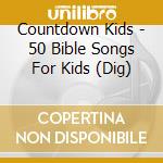 Countdown Kids - 50 Bible Songs For Kids (Dig) cd