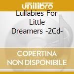 Lullabies For Little Dreamers -2Cd- cd