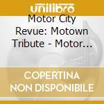 Motor City Revue: Motown Tribute - Motor City Revue: Motown Tribute cd musicale di Motor City Revue: Motown Tribute