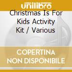 Christmas Is For Kids Activity Kit / Various cd musicale