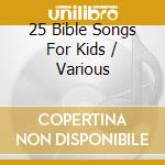25 Bible Songs For Kids / Various cd
