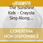 The Sunshine Kids - Crayola Sing-Along Favorites cd musicale