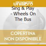Sing & Play - Wheels On The Bus cd