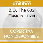 B.O. The 60S Music & Trivia cd musicale
