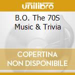 B.O. The 70S Music & Trivia cd musicale
