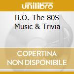 B.O. The 80S Music & Trivia cd musicale