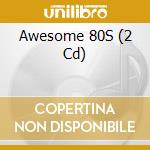 Awesome 80S (2 Cd) cd musicale