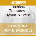 Timeless Treasures - Hymns & Praise cd musicale