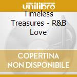 Timeless Treasures - R&B Love cd musicale