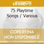 75 Playtime Songs / Various cd