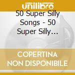 50 Super Silly Songs - 50 Super Silly Songs cd