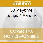 50 Playtime Songs / Various cd musicale