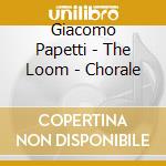 Giacomo Papetti - The Loom - Chorale cd