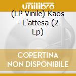 (LP Vinile) Kaos - L'attesa (2 Lp) lp vinile