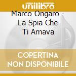 Marco Ongaro - La Spia Che Ti Amava cd
