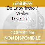 De Labyrintho / Walter Testolin - Sublime Ingegno cd