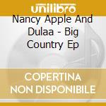 Nancy Apple And Dulaa - Big Country Ep cd musicale di Nancy Apple And Dulaa
