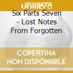 Six Parts Seven - Lost Notes From Forgotten cd