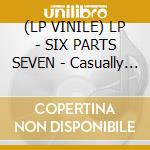 (LP VINILE) LP - SIX PARTS SEVEN - Casually Smashed to Pieces cd