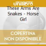 These Arms Are Snakes - Horse Girl cd