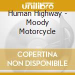 Human Highway - Moody Motorcycle cd musicale di HUMAN HIGHWAY