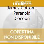 James Cotton - Paranoid Cocoon cd