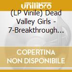 (LP Vinile) Dead Valley Girls - 7-Breakthrough -Coloured- vinile