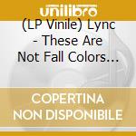 (LP Vinile) Lync - These Are Not Fall Colors (Color-In-Color) (2 Lp) vinile