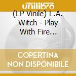 (LP Vinile) L.A. Witch - Play With Fire (Coloured Vinyl) vinile