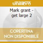Mark grant - get large 2 cd musicale di Artisti Vari