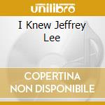 I Knew Jeffrey Lee