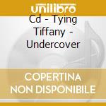 Cd - Tying Tiffany - Undercover cd