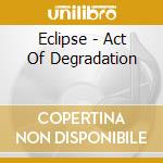 Eclipse - Act Of Degradation cd