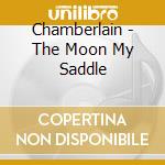 Chamberlain - The Moon My Saddle cd