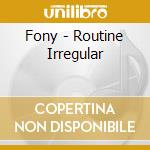 Fony - Routine Irregular cd musicale di Fony