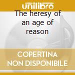The heresy of an age of reason cd