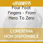 Four Foot Fingers - From Hero To Zero cd
