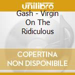 Gash - Virgin On The Ridiculous cd