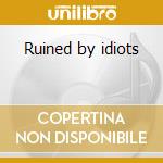 Ruined by idiots cd