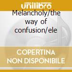 Melancholy/the way of confusion/ele cd