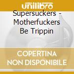 Supersuckers - Motherfuckers Be Trippin cd
