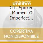 Cd - Spoken - Moment Of Imperfect Clarity cd
