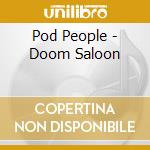 Pod People - Doom Saloon cd musicale di People Pod