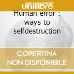 Human error : ways to selfdestruction cd