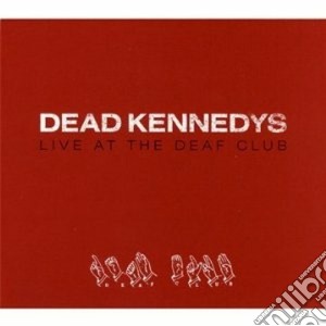Dead Kennedys - Live At The Deaf Club cd musicale di Kennedys Dead