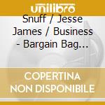 Snuff / Jesse James / Business - Bargain Bag 1 cd