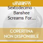Sextodecimo - Banshee Screams For Buffalo (ep) cd musicale di Sextodecimo