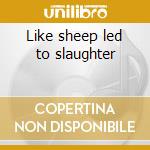 Like sheep led to slaughter cd musicale