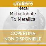 Metal Militia:tribute To Metallica cd