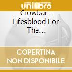 Crowbar - Lifesblood For The Downtrodden cd musicale di CROWBAR